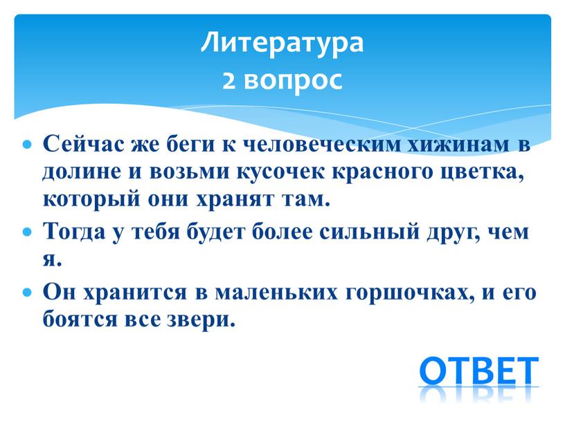 Сейчас же беги к человеческим хижинам в долине и возьми кусочек красного цветка, который они хранят там