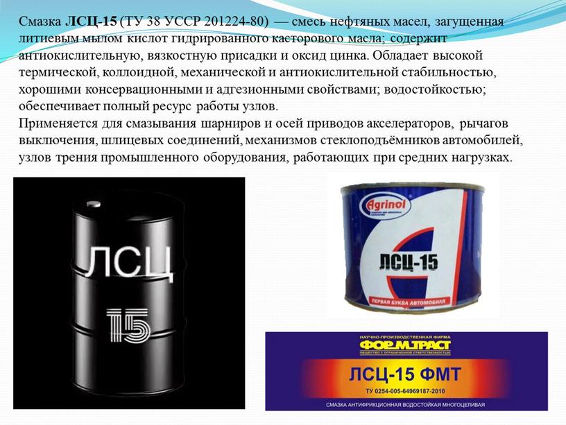 Смазка ЛСЦ - 15 (ТУ 38 УССР 201224-80) — смесь нефтяных масел, загущенная литиевым мылом кислот гидрированного касторового масла; содержит антиокислительную, вязкостную присадки и оксид…