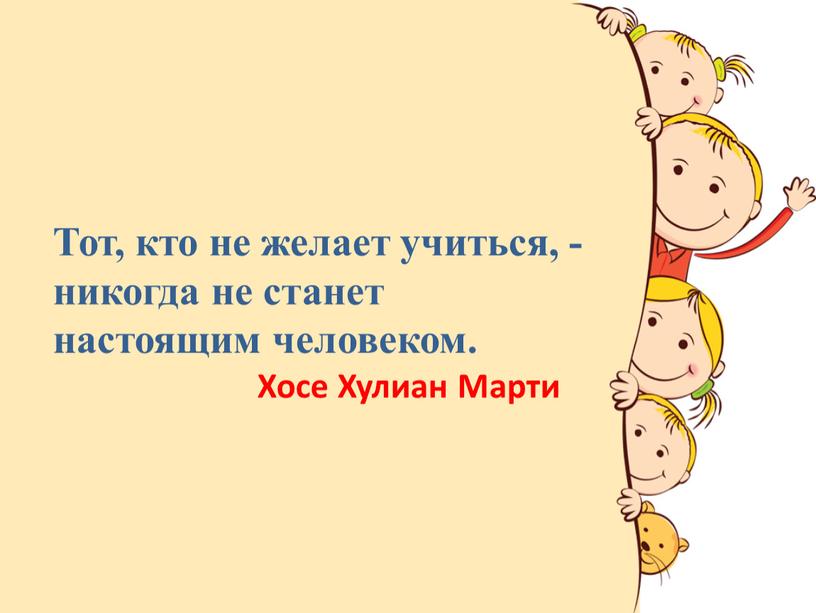 Тот, кто не желает учиться, - никогда не станет настоящим человеком