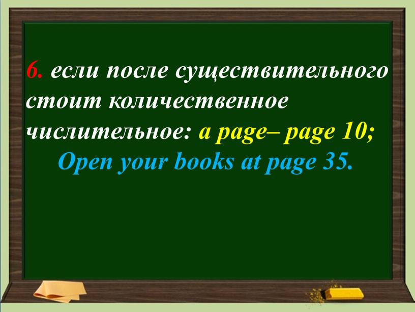 6. если после существительного стоит количественное числительное: a page– page 10; Open your books at page 35.