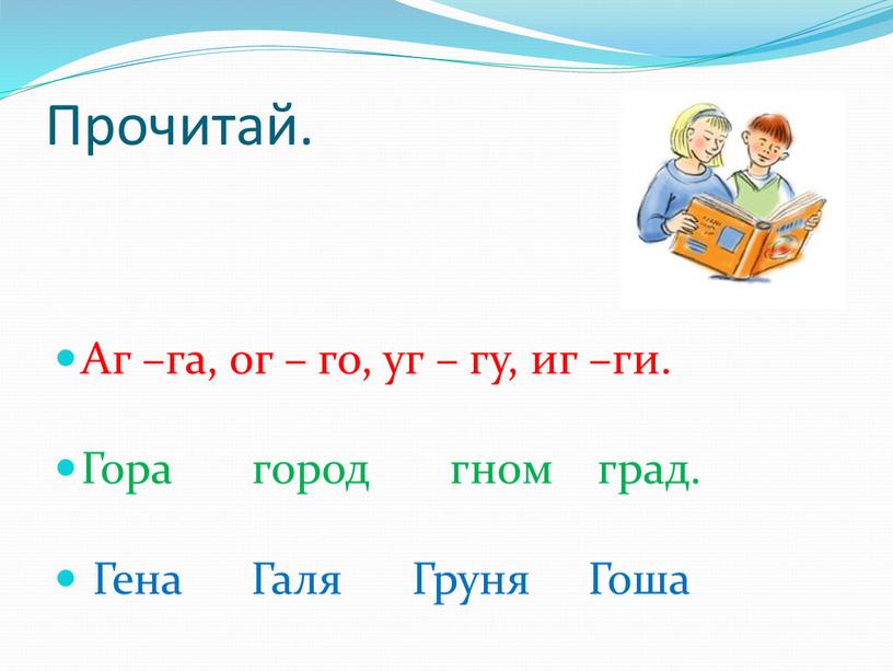 Прочитай. Аг –га, ог – го, уг – гу, иг –ги