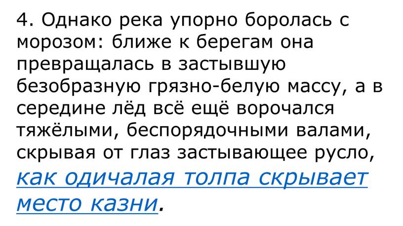 Однако река упорно боролась с морозом: ближе к берегам она превращалась в застывшую безобразную грязно-белую массу, а в середине лёд всё ещё ворочался тяжёлыми, беспорядочными…