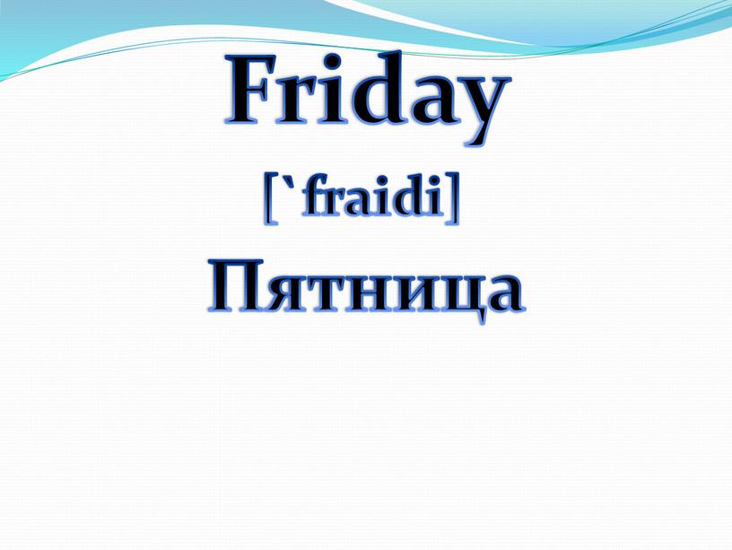 Friday Пятница [`fraidi]