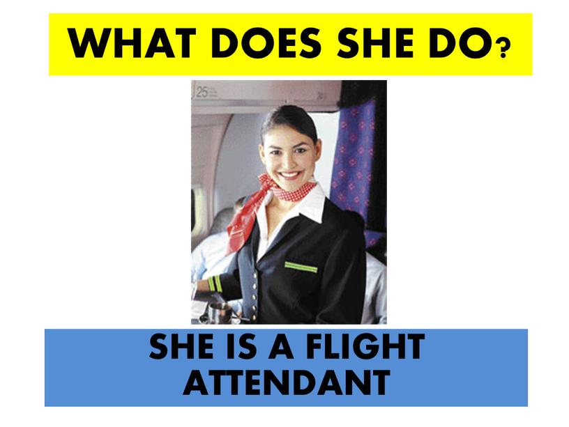 WHAT DOES SHE DO? SHE IS A FLIGHT