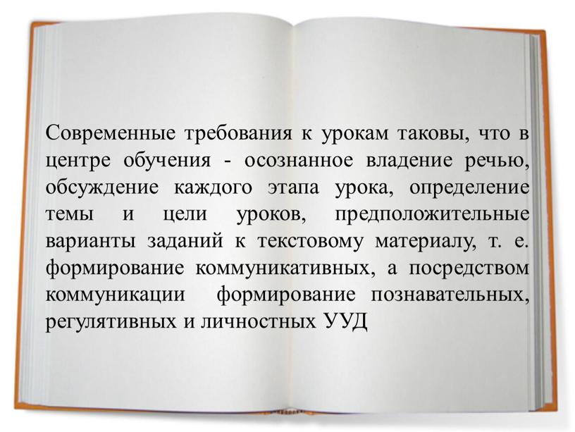 Современные требования к урокам таковы, что в центре обучения - осознанное владение речью, обсуждение каждого этапа урока, определение темы и цели уроков, предположительные варианты заданий…