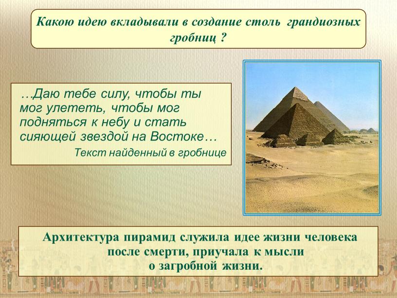 Архитектура пирамид служила идее жизни человека после смерти, приучала к мысли о загробной жизни