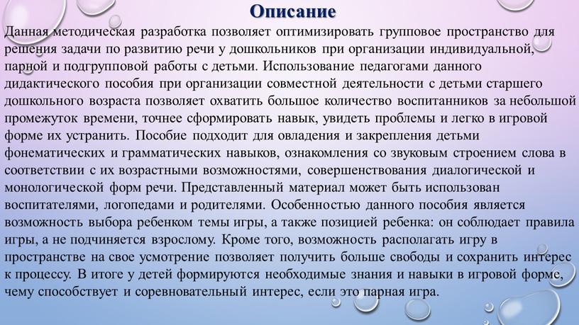 Описание Данная методическая разработка позволяет оптимизировать групповое пространство для решения задачи по развитию речи у дошкольников при организации индивидуальной, парной и подгрупповой работы с детьми