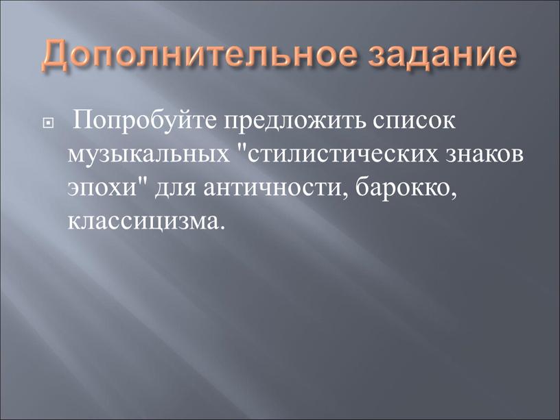 Дополнительное задание Попробуйте предложить список музыкальных "стилистических знаков эпохи" для античности, барокко, классицизма