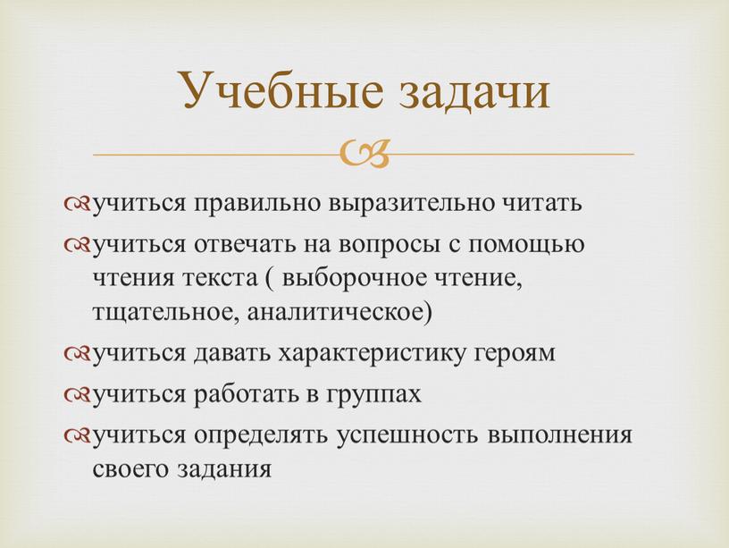 учиться правильно выразительно читать учиться отвечать на вопросы с помощью чтения текста ( выборочное чтение, тщательное, аналитическое) учиться давать характеристику героям учиться работать в группах…