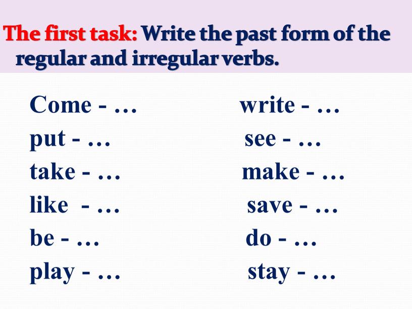 Come - … write - … put - … see - … take - … make - … like - … save - … be…