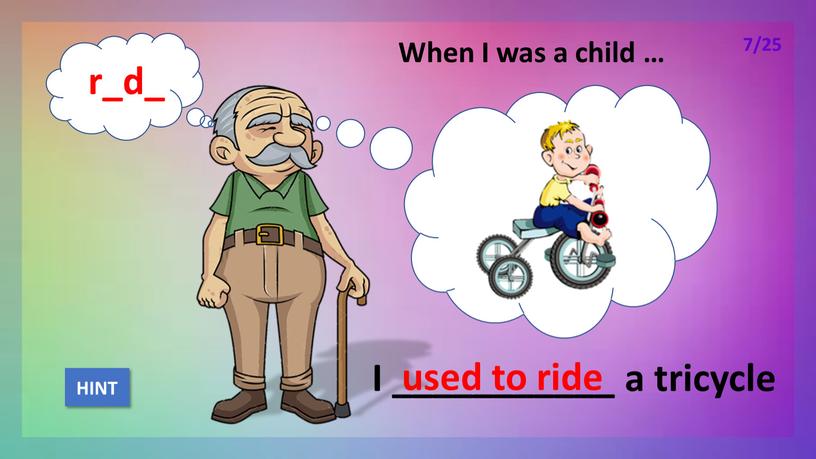 When I was a child … I ___________ a tricycle used to ride