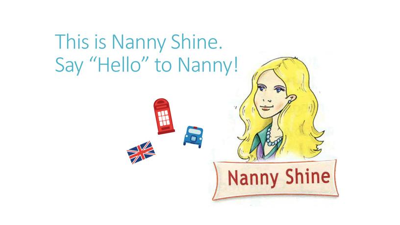 This is Nanny Shine. Say “Hello” to