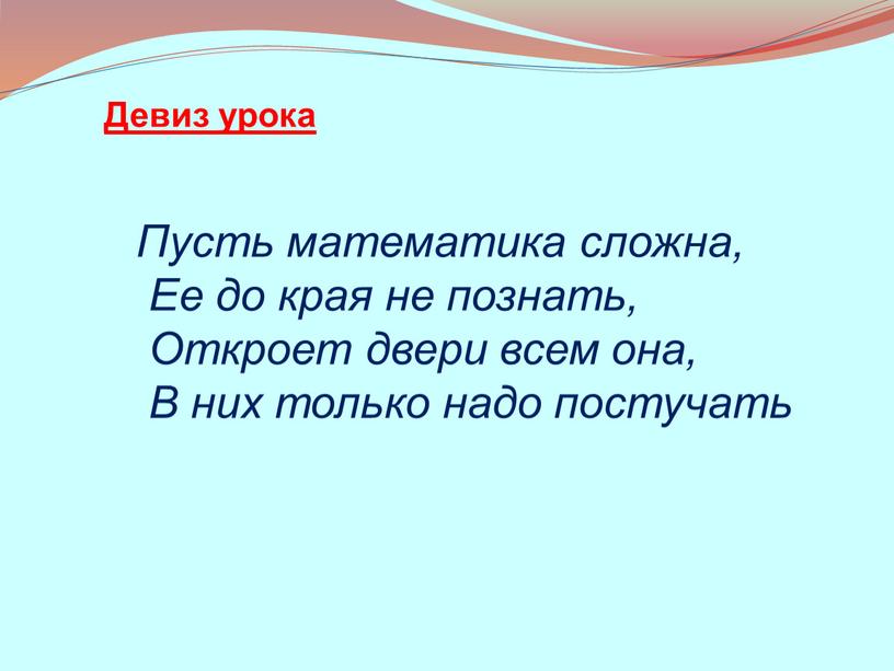 Пусть математика сложна, Ее до края не познать,