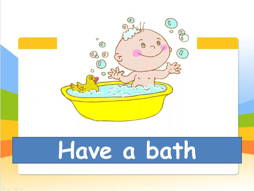 Have a bath