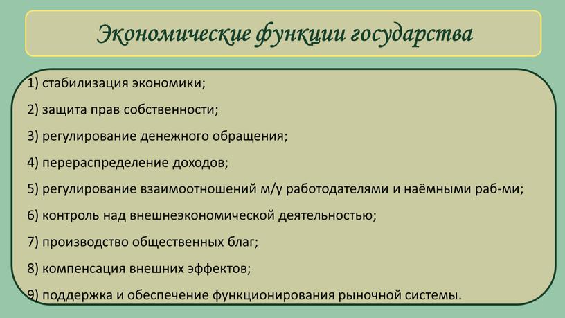 Экономические функции государства 1) стабилизация экономики; 2) защита прав собственности; 3) регулирование денежного обращения; 4) перераспределение доходов; 5) регулирование взаимоотношений м/у работодателями и наёмными раб-ми;…