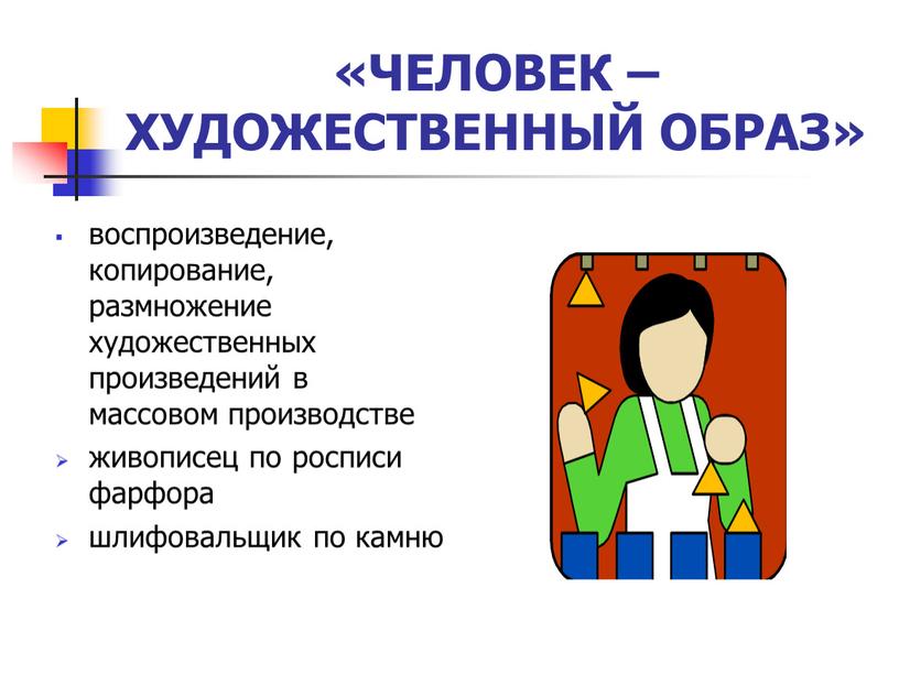 ЧЕЛОВЕК – ХУДОЖЕСТВЕННЫЙ ОБРАЗ» воспроизведение, копирование, размножение художественных произведений в массовом производстве живописец по росписи фарфора шлифовальщик по камню