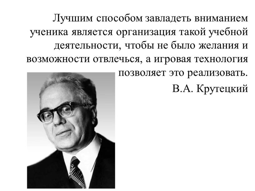 Лучшим способом завладеть вниманием ученика является организация такой учебной деятельности, чтобы не было желания и возможности отвлечься, а игровая технология позволяет это реализовать