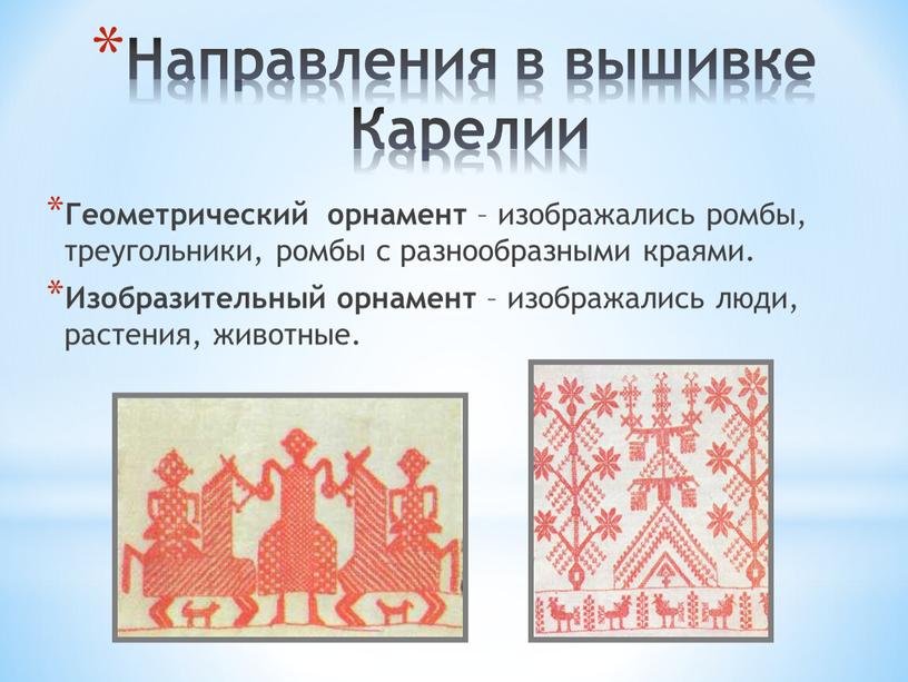 Направления в вышивке Карелии Геометрический орнамент – изображались ромбы, треугольники, ромбы с разнообразными краями