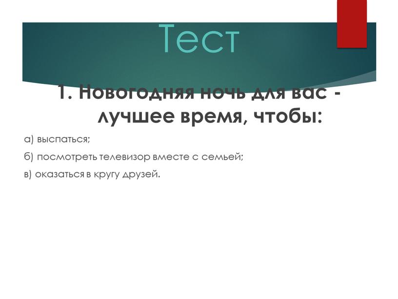 Тест 1. Новогодняя ночь для вас - лучшее время, чтобы: а) выспаться; б) посмотреть телевизор вместе с семьей; в) оказаться в кругу друзей