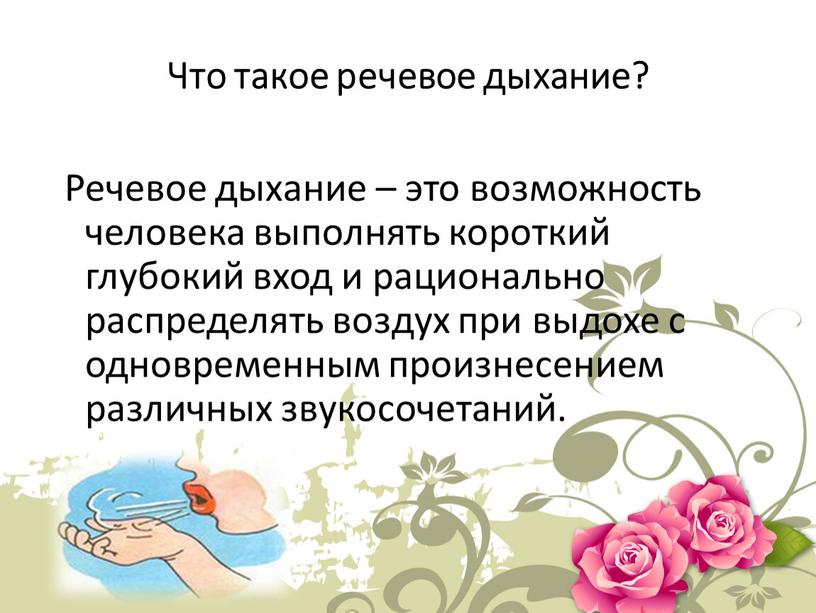 Что такое речевое дыхание? Речевое дыхание – это возможность человека выполнять короткий глубокий вход и рационально распределять воздух при выдохе с одновременным произнесением различных звукосочетаний