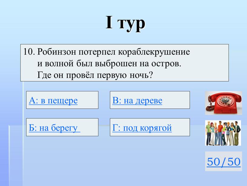 I тур 50/50 10. Робинзон потерпел кораблекрушение и волной был выброшен на остров