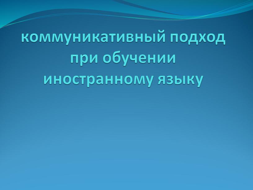 коммуникативный подход при обучении иностранному языку