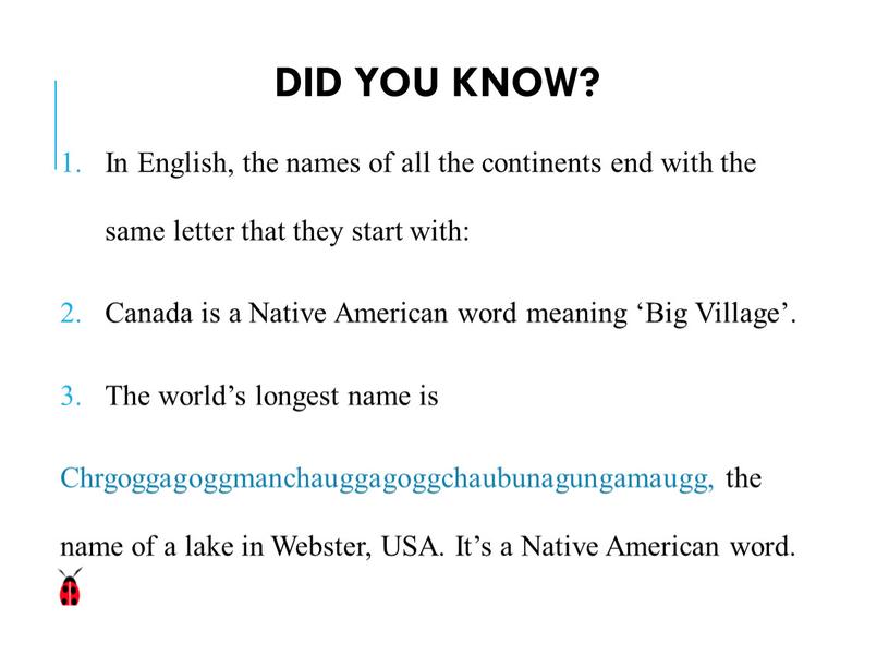 DID YOU KNOW? In English, the names of all the continents end with the same letter that they start with: