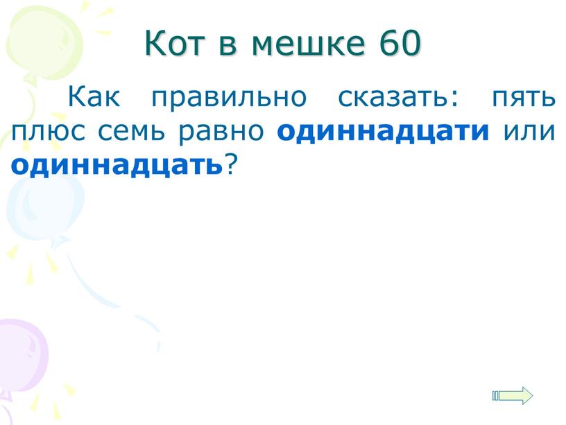 Кот в мешке 60 Как правильно сказать: пять плюс семь равно одиннадцати или одиннадцать ?