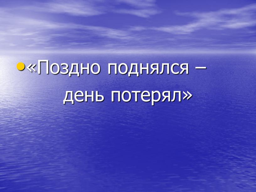 Поздно поднялся – день потерял»