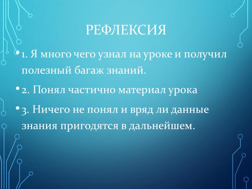 Рефлексия 1. Я много чего узнал на уроке и получил полезный багаж знаний