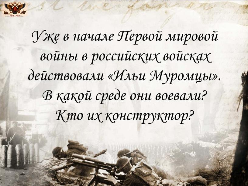 Уже в начале Первой мировой войны в российских войсках действовали «Ильи