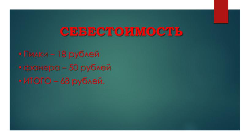 Себестоимость Пилки – 18 рублей фанера – 50 рублей