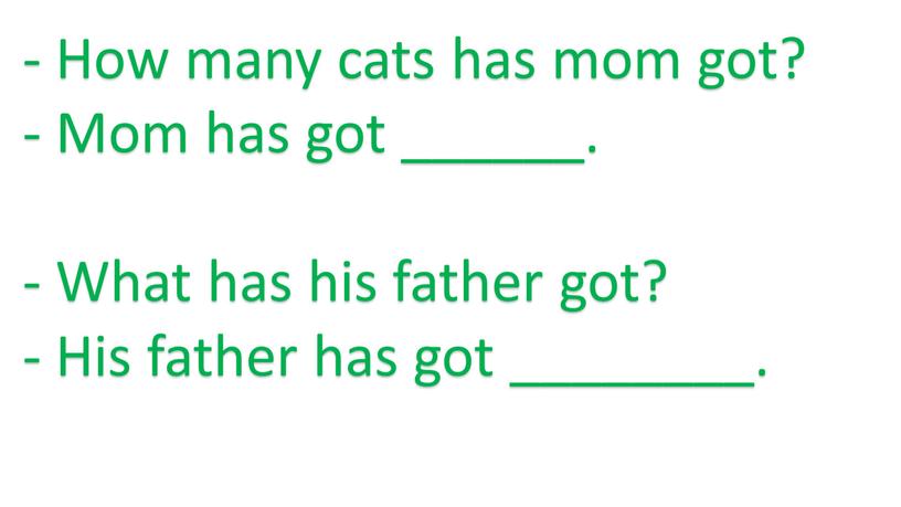 How many cats has mom got? - Mom has got ______