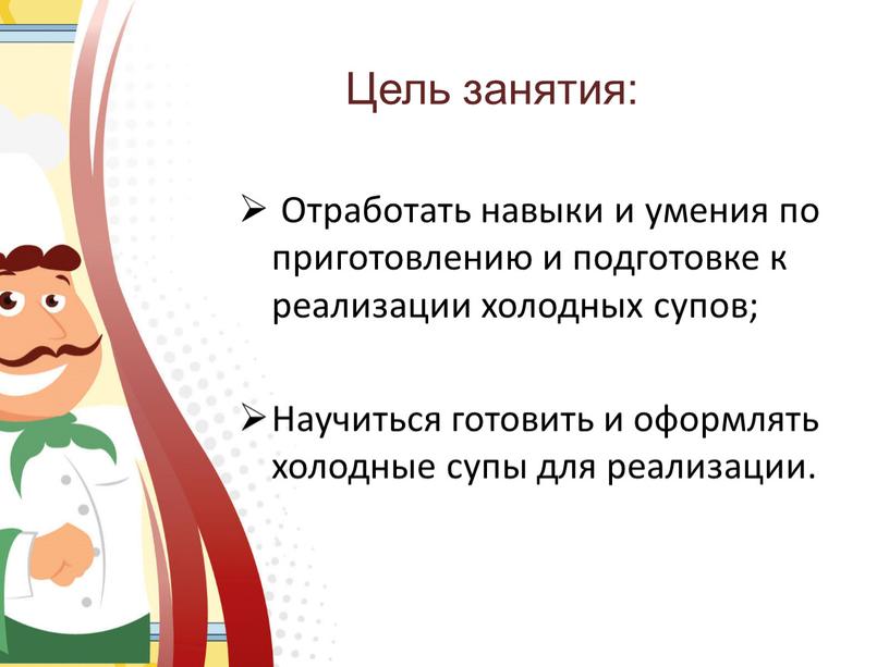 Цель занятия: Отработать навыки и умения по приготовлению и подготовке к реализации холодных супов;