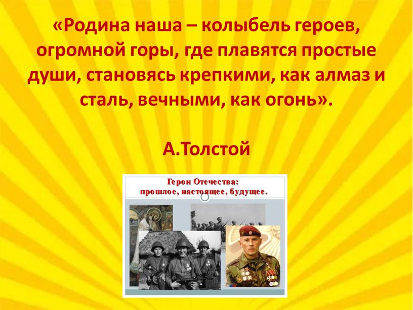 Родина наша – колыбель героев, огромной горы, где плавятся простые души, становясь крепкими, как алмаз и сталь, вечными, как огонь»