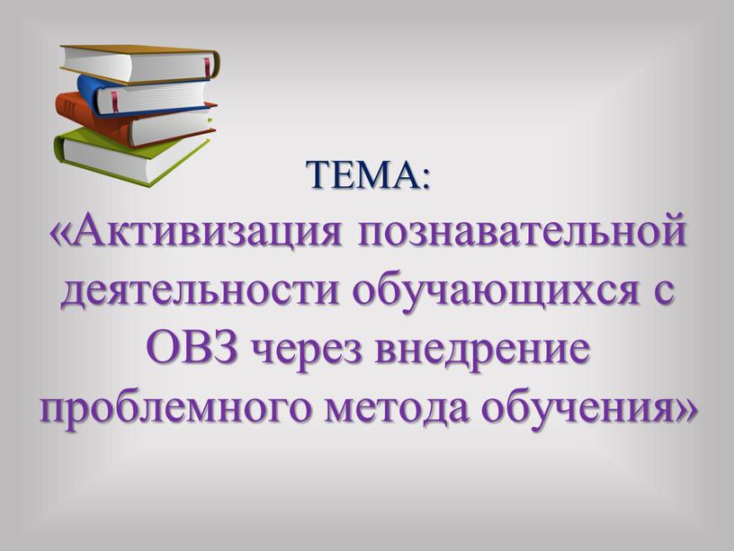 ТЕМА: «Активизация познавательной деятельности обучающихся с