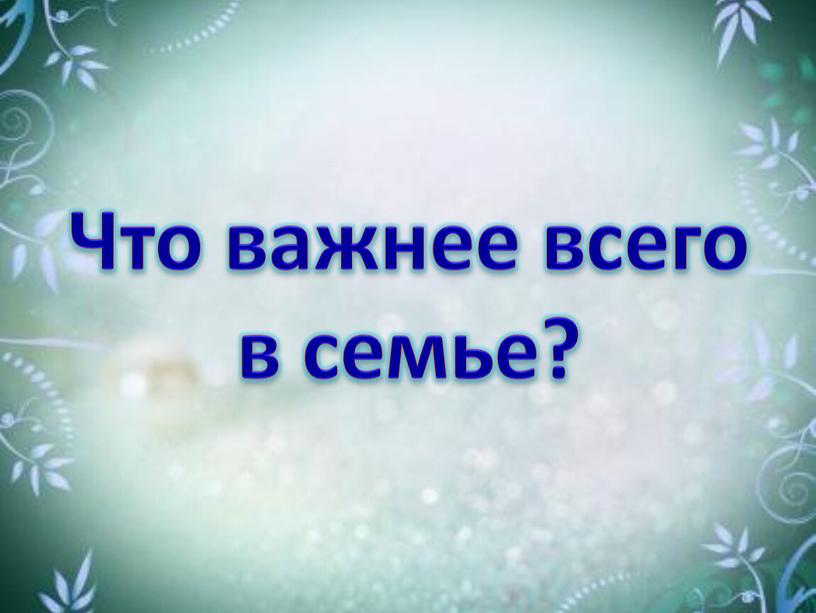 Что важнее всего в семье?