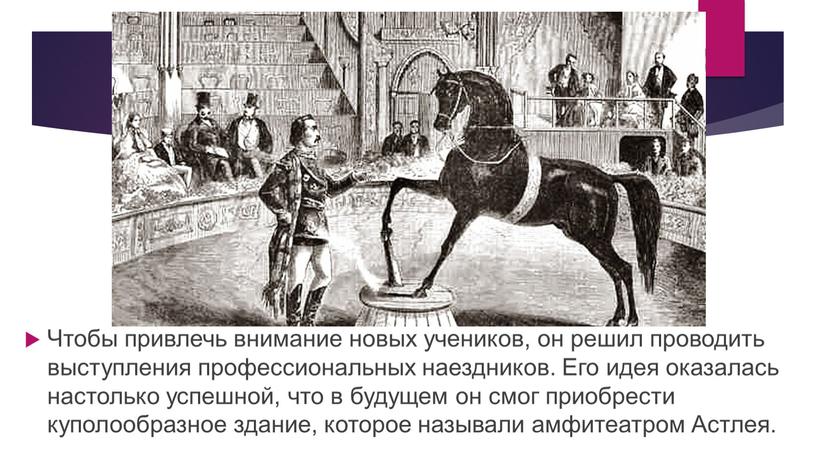 Чтобы привлечь внимание новых учеников, он решил проводить выступления профессиональных наездников