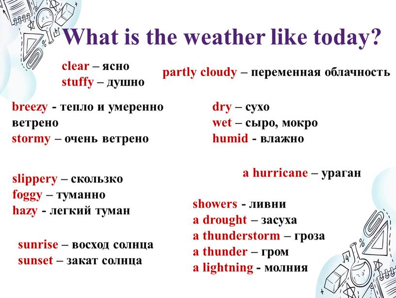 What is the weather like today? clear – ясно stuffy – душно partly cloudy – переменная облачность breezy - тепло и умеренно ветрено stormy –…
