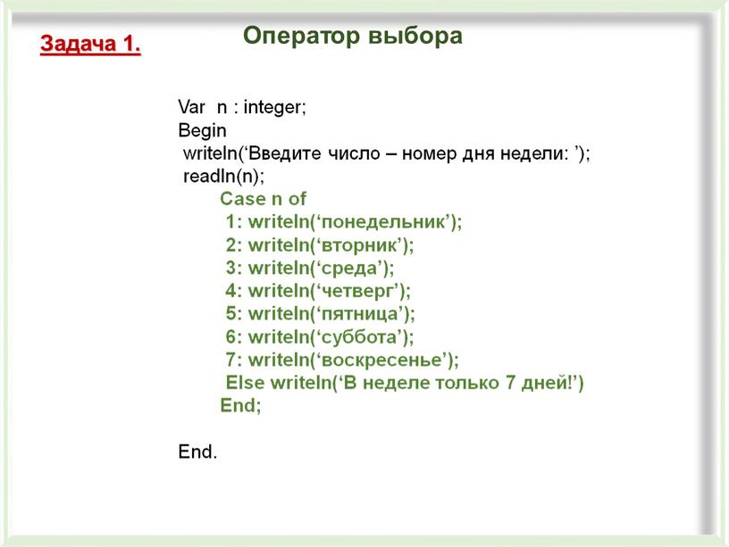 Var n : integer; Begin writeln(‘Введите число – номер дня недели: ’); readln(n);