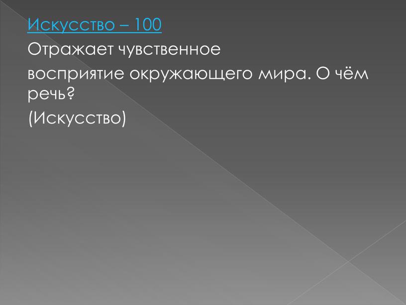 Искусство – 100 Отражает чувственное восприятие окружающего мира