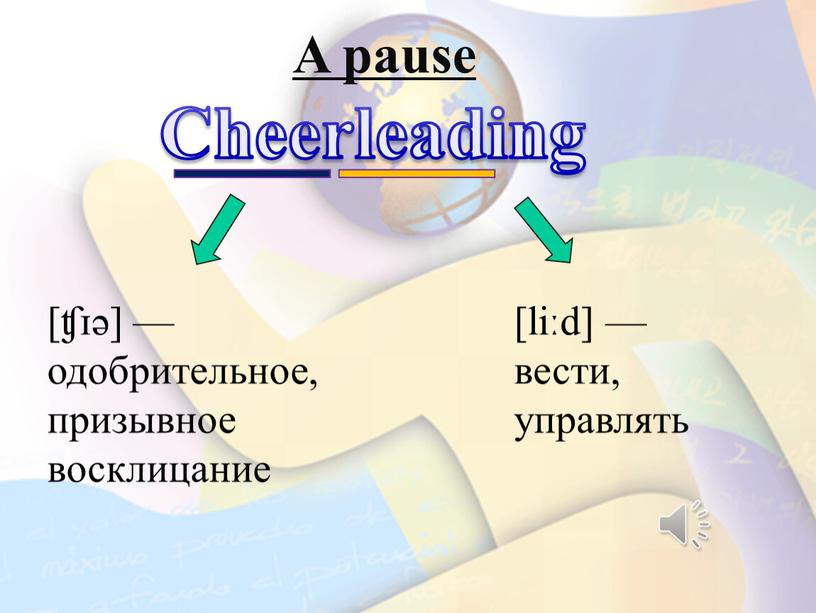 A pause Cheerleading [ʧɪə] — одобрительное, призывное восклицание [liːd] — вести, управлять