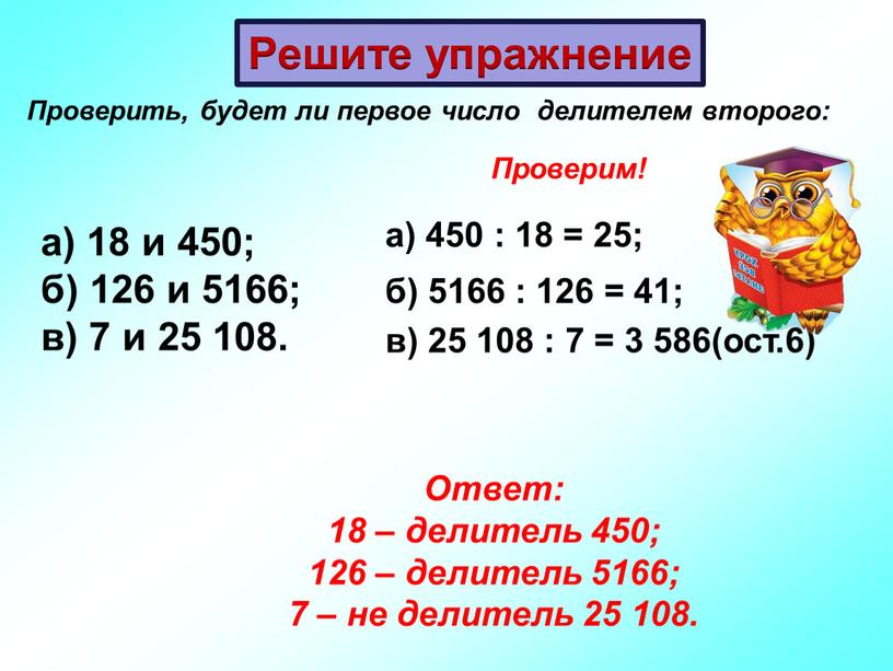 Решите упражнение Проверим! а) 450 : 18 = 25; б) 5166 : 126 = 41; в) 25 108 : 7 = 3 586(ост