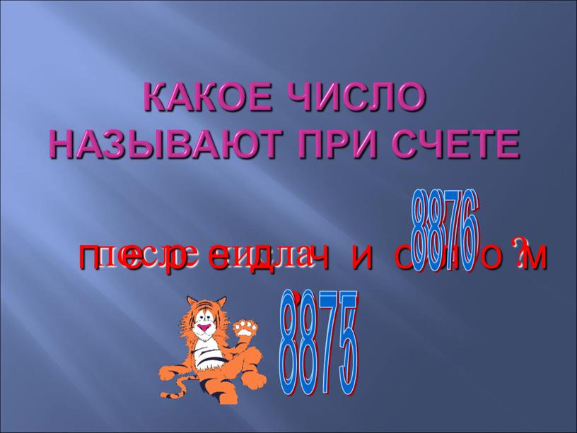 Какое число называют при счете после числа ? 8876 перед числом ? 8876 8877 8875