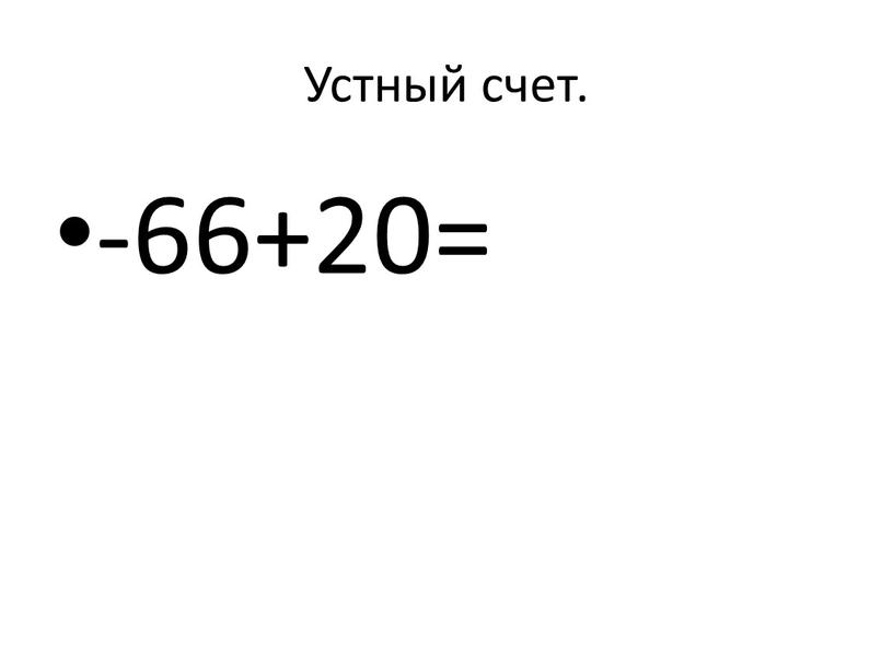 Устный счет. -66+20=