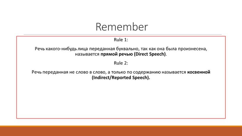 Remember Rule 1: Речь какого-нибудь лица переданная буквально, так как она была произнесена, называется прямой речью (Direct