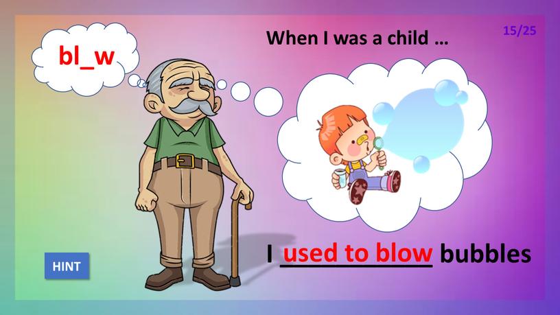 When I was a child … I ___________ bubbles used to blow