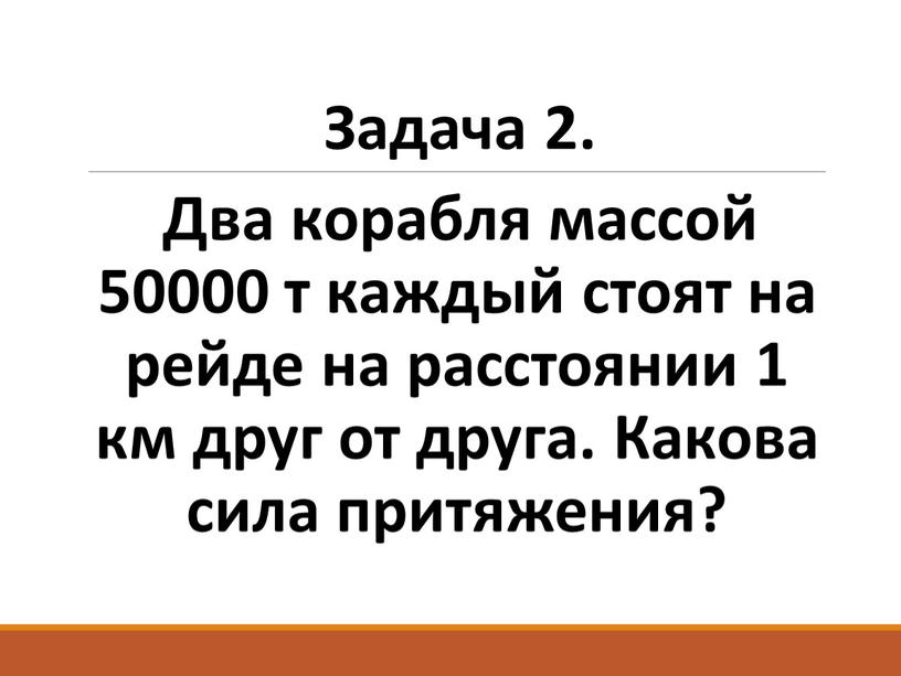 Задача 2. Два корабля массой 50000 т каждый стоят на рейде на расстоянии 1 км друг от друга