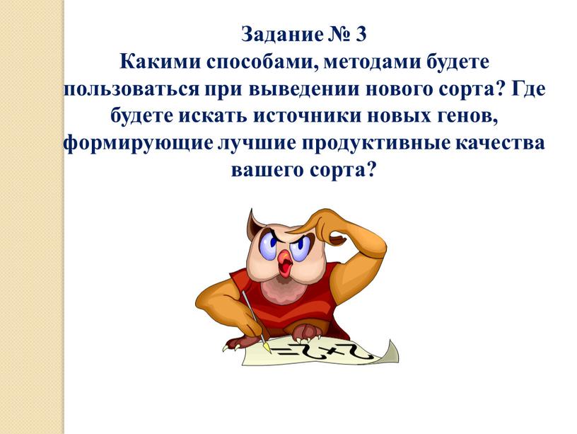 Задание № 3 Какими способами, методами будете пользоваться при выведении нового сорта?