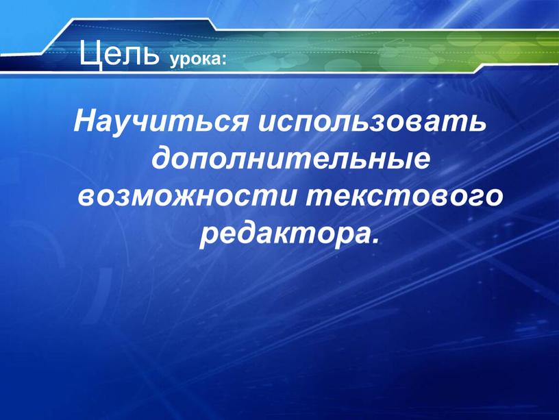 Цель урока: Научиться использовать дополнительные возможности текстового редактора